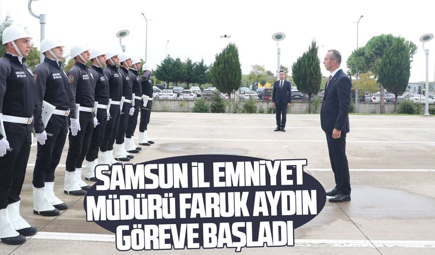 Samsun İl Emniyet Müdürü Faruk Aydın göreve başladı