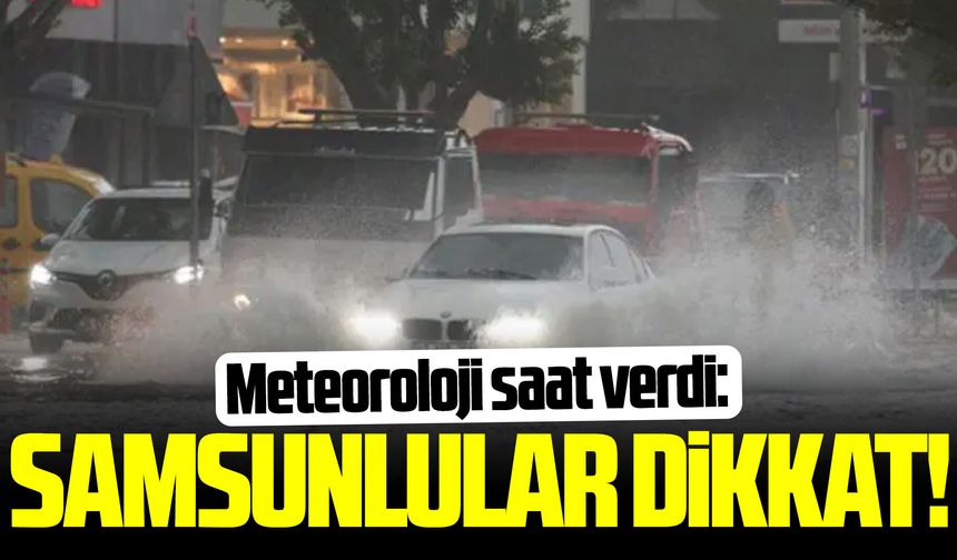 Samsun'da gece saatlerinde kuvvetli sağanak yağış uyarısı