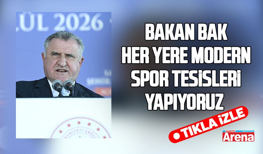 Bakan Bak,Her yere modern spor tesisleri yapıyoruz dedi