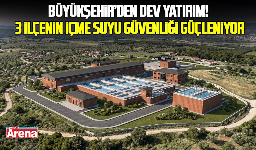 Büyükşehir’den dev yatırım! 3 ilçenin içme suyu güvenliği güçleniyor