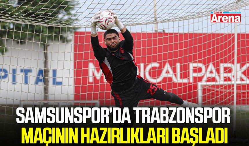 Samsunspor, Trabzonspor maçının hazırlıklarına başladı