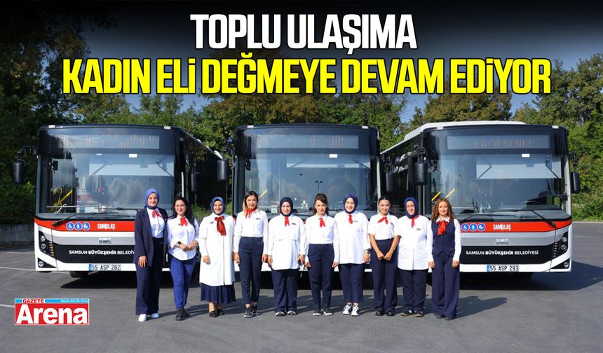Samsun’da toplu ulaşıma kadın eli değiyor