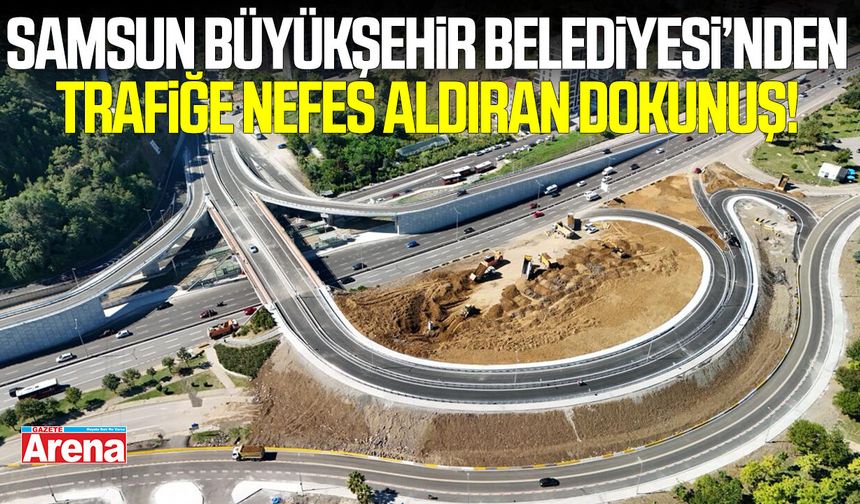 Samsun Büyükşehir Belediyesi'nden trafiğe nefes aldıran dokunuş!