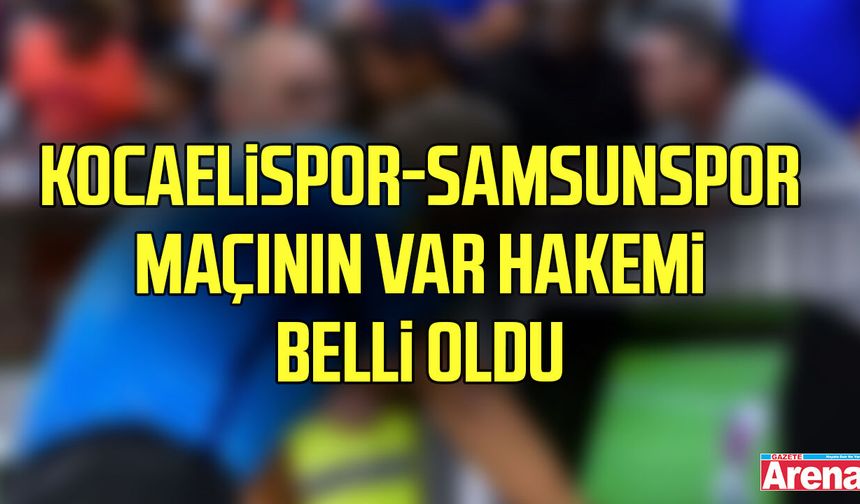 Kocaelispor-Samsunspor maçının VAR hakemi belli oldu