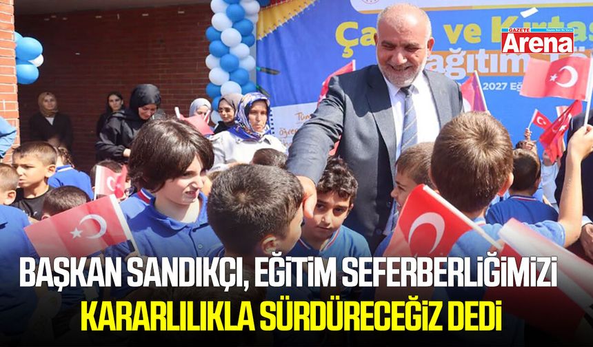 Başkan Sandıkçı, eğitim seferberliğimizi kararlılıkla sürdüreceğiz dedi