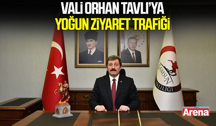 Samsun Valisi Tavlı’ya gün içinde peş peşe ziyaretler