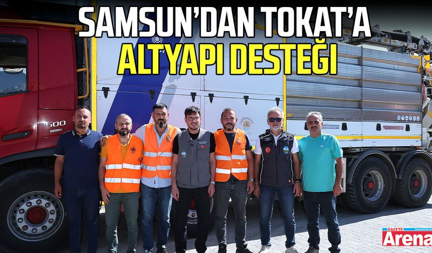 Samsun’dan Tokat’a altyapı desteği