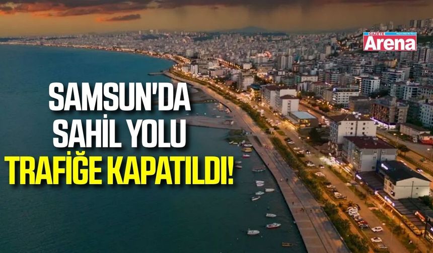 Samsun'da sahil yolu Cumhurbaşkanı Erdoğan'ın programı nedeniyle trafiğe kapatıldı