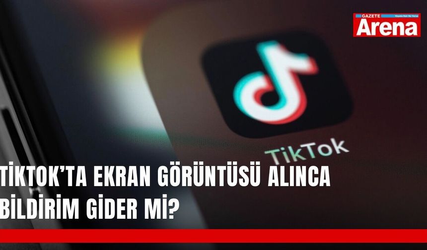 TikTok’ta ekran görüntüsü alınca bildirim gider mi?