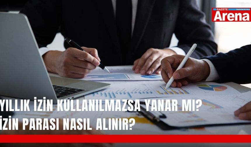 Yıllık izin kullanılmazsa yanar mı? İzin parası nasıl alınır?