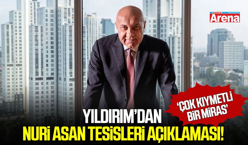 Yıldırım’dan Nuri Asan Tesisleri açıklaması!