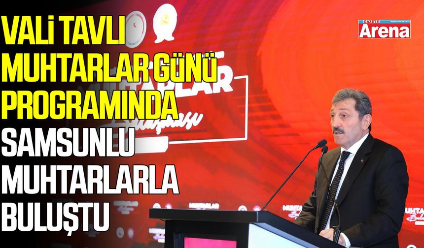 Vali Tavlı, Muhtarlar Günü Programında muhtarlarla buluştu