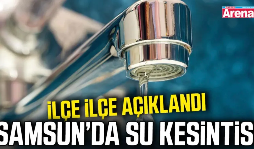 Samsun’da 18 Ekim'de 2 ilçede su kesintisi!
