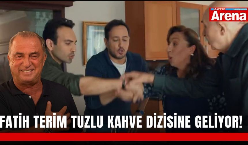 Fatih Terim Tuzlu Kahve dizisine geliyor!