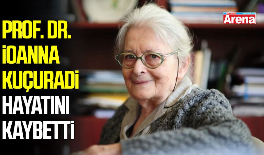 Prof. Dr. İoanna Kuçuradi hayatını kaybetti