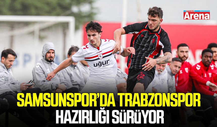 Samsunspor’da Trabzonspor hazırlığı sürüyor