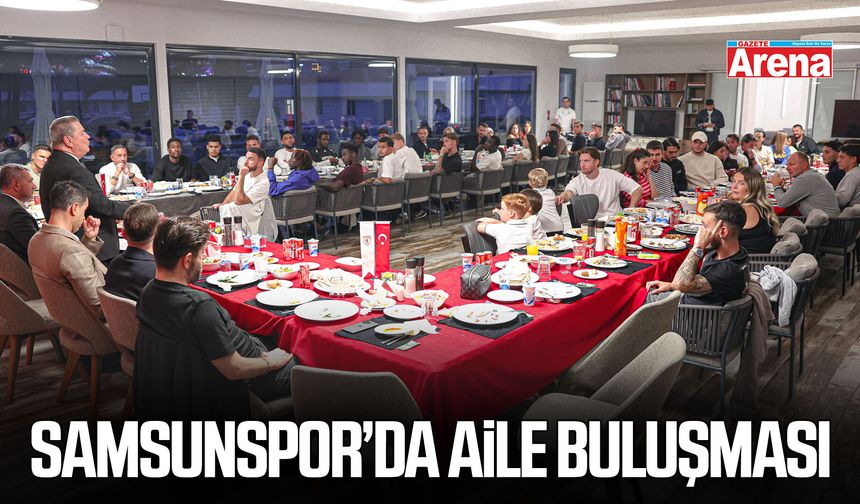 Samsunspor’da aile buluşması