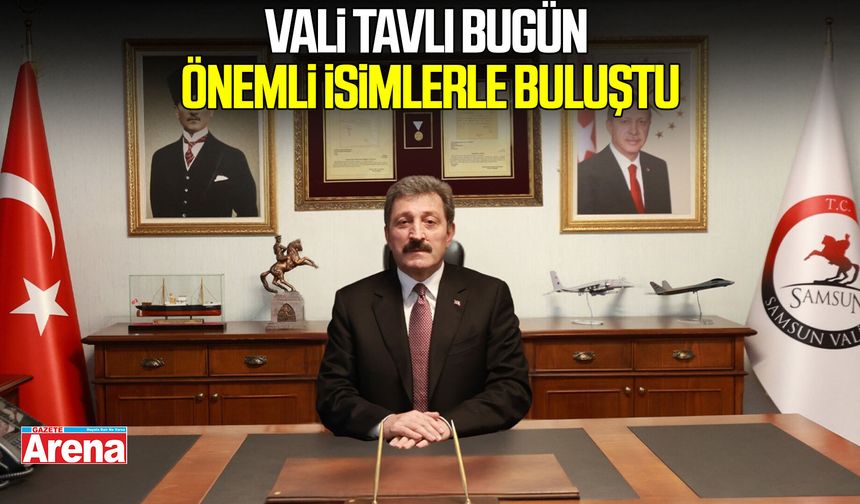 Samsun’da gündem yoğundu! Vali Tavlı önemli isimlerle buluştu