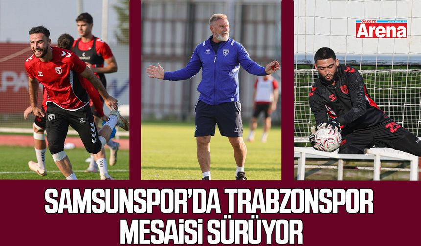 Samsunspor’da Trabzonspor mesaisi sürüyor