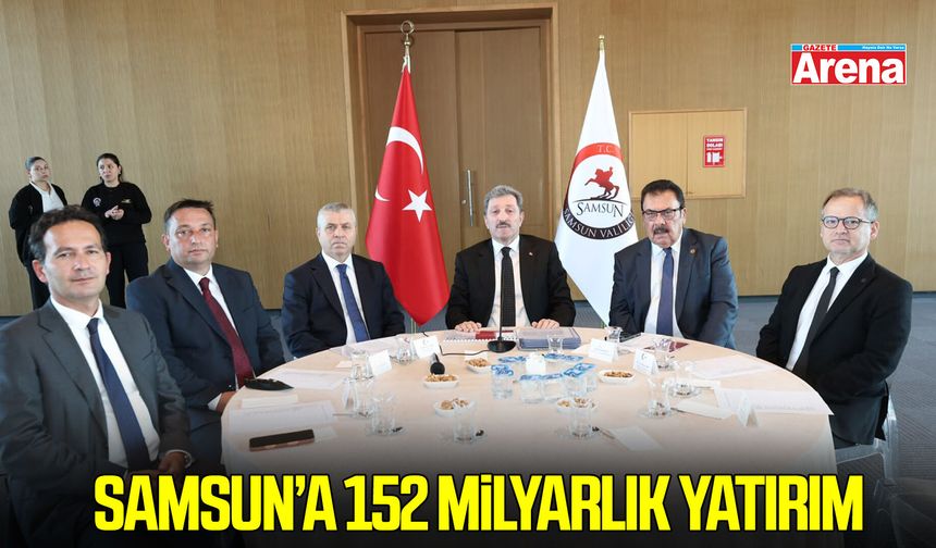 Samsun’a 152 milyarlık yatırım