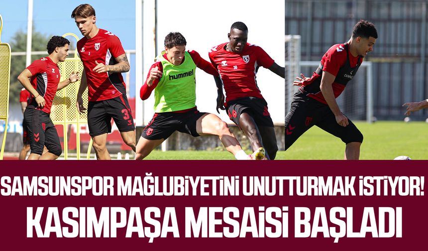 Samsunspor, mağlubiyetini unutturmak istiyor! Kasımpaşa mesaisi başladı