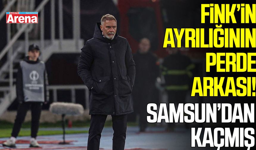 Fink’in ayrılığının perde arkası! Samsun’dan kaçmış