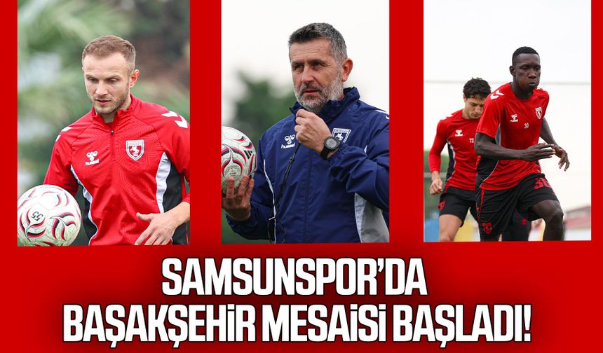 Samsunspor’da Başakşehir mesaisi başladı!