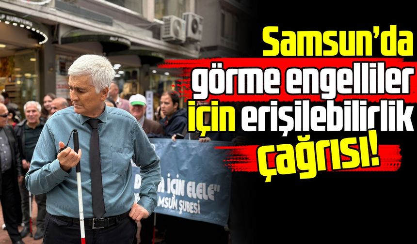 Samsun’da görme engellilerden erişilebilirlik çağrısı