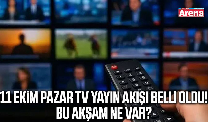 11 Ekim Pazar TV yayın akışı belli oldu! Bu akşam ne var?