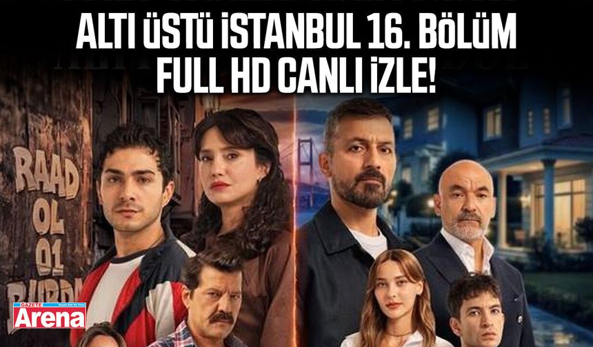Altı Üstü İstanbul 16. bölüm full HD canlı izle!
