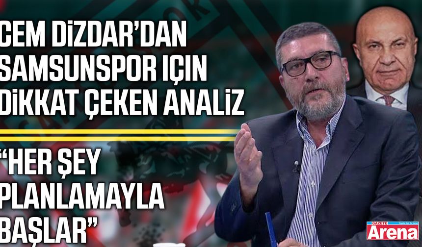 Cem Dizdar’dan Samsunspor için dikkat çeken analiz