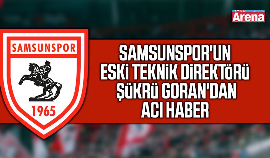 Samsunspor'un eski teknik direktöründen acı haber