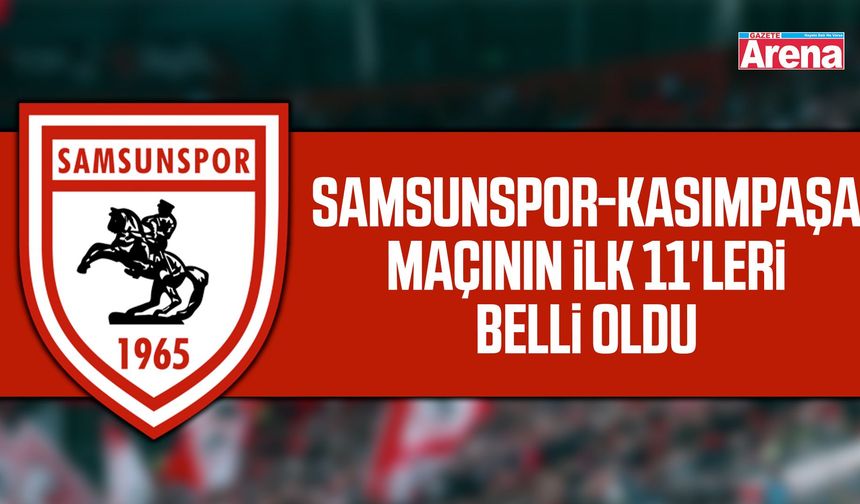 Samsunspor-Kasımpaşa maçının ilk 11'leri belli oldu