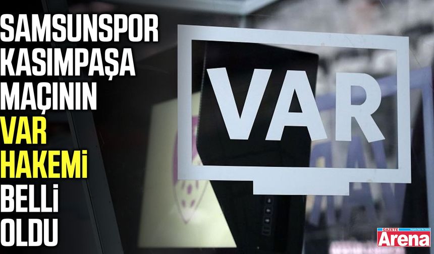 Samsunspor-Kasımpaşa maçının VAR hakemi belli oldu