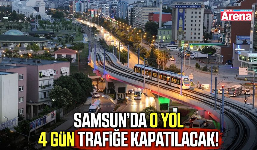Samsun’da o yol 4 gün trafiğe kapatılacak!