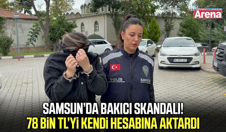 Samsun’da bakıcı skandalı! Kendi hesabına para aktardı