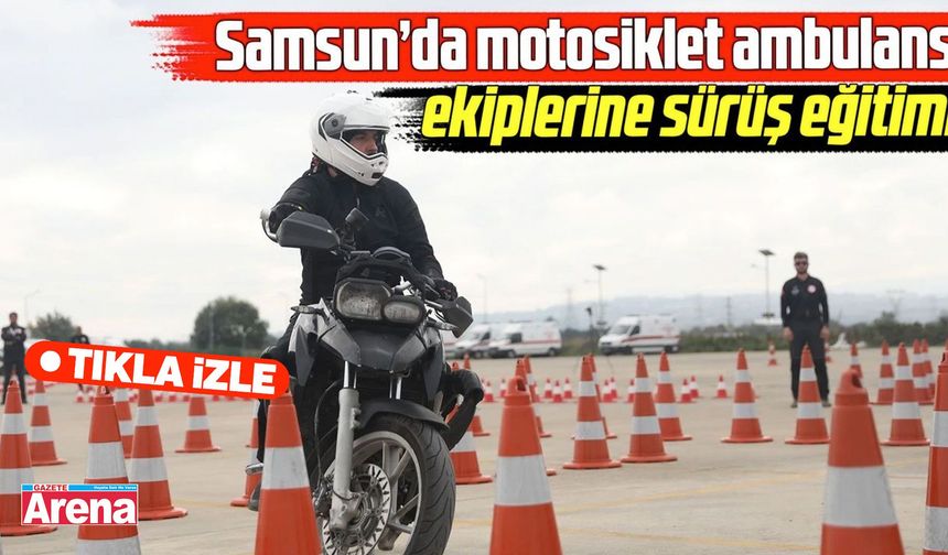 Samsun’da motosikletli ambulans ekiplerine sürüş eğitimi