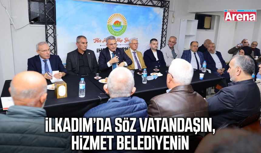 İlkadım’da söz vatandaşın, hizmet belediyenin