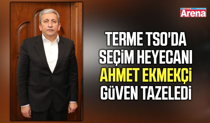 Terme TSO'da Ahmet Ekmekçi güven tazeledi
