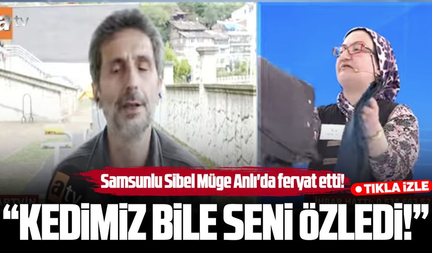 Samsunlu Sibel Hanım Müge Anlı'da feryat etti!