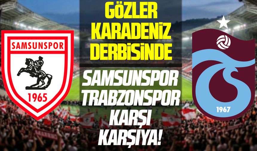 Samsunspor ile Trabzonspor Karadeniz derbisinde!