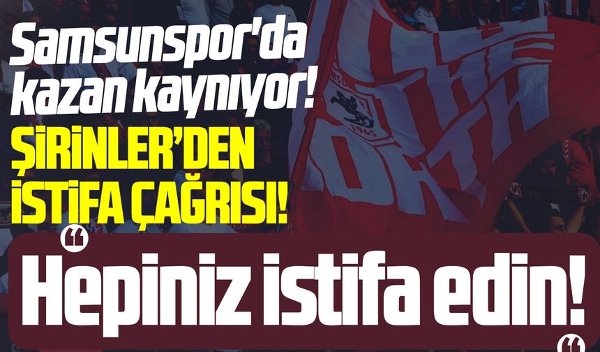 Samsunspor'da Şirinler'den istifa çağrısı