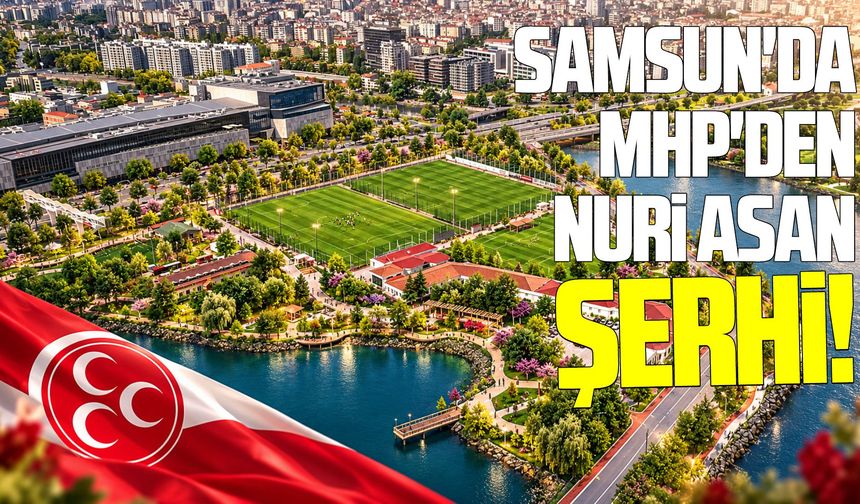 Samsun'da MHP'den  Nuri Asan şerhi!