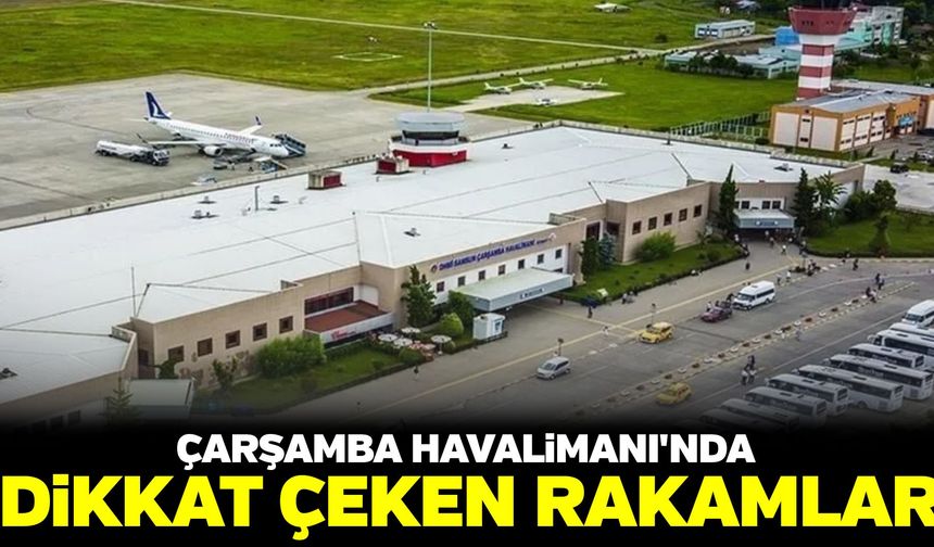 Çarşamba Havalimanı'nda dikkat çeken rakamlar