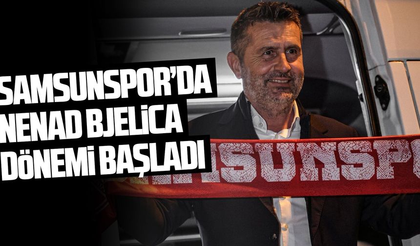 Samsunspor'da Nenad Bjelica dönemi başladı