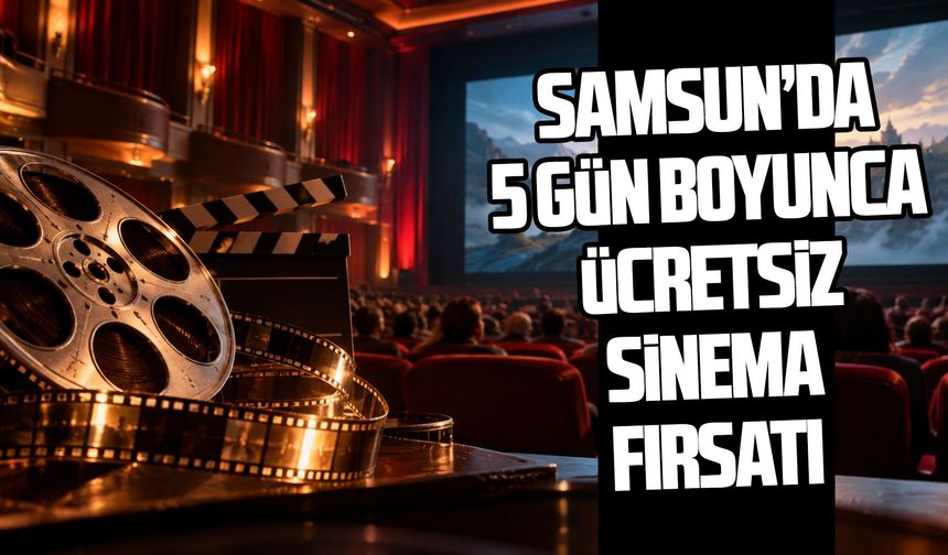 Samsun'da 5 gün boyunca ücretsiz sinema keyfi