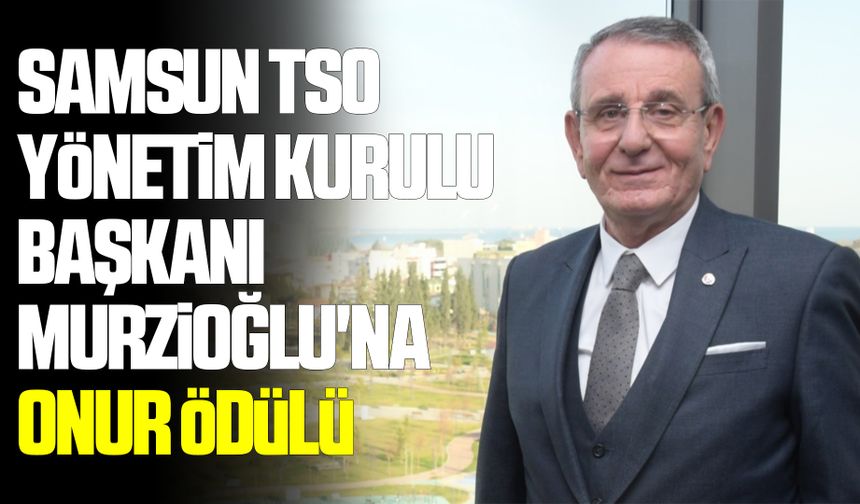 Samsun TSO Yönetim Kurulu Başkanı Murzioğlu'na onur ödülü