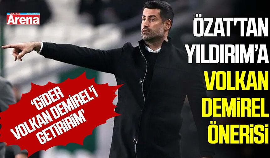 Özat'tan Samsunspor'a Volkan Demirel önerisi