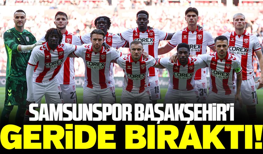 Samsunspor Başakşehir'i geride bıraktı!