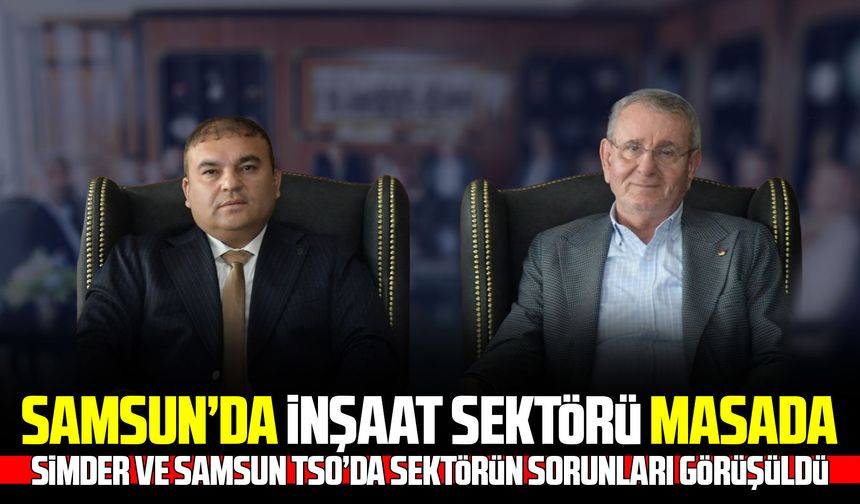 Samsun'da inşaat sektörü için iş birliği mesajı